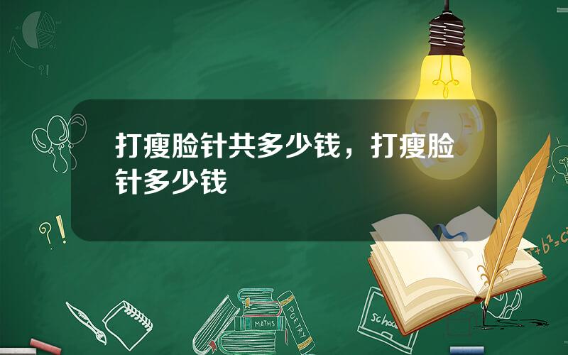 打瘦脸针共多少钱，打瘦脸针多少钱