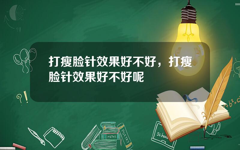打瘦脸针效果好不好，打瘦脸针效果好不好呢