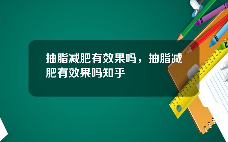 抽脂减肥有效果吗，抽脂减肥有效果吗知乎