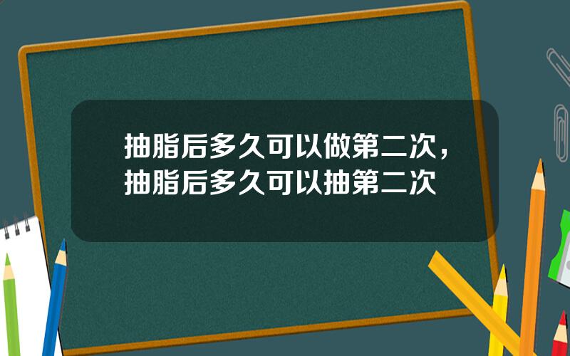 抽脂后多久可以做第二次，抽脂后多久可以抽第二次