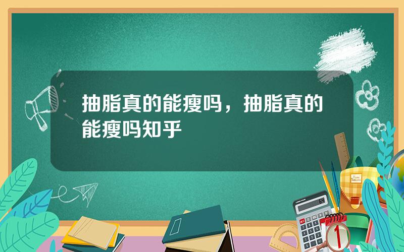 抽脂真的能瘦吗，抽脂真的能瘦吗知乎