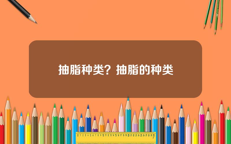 抽脂种类？抽脂的种类