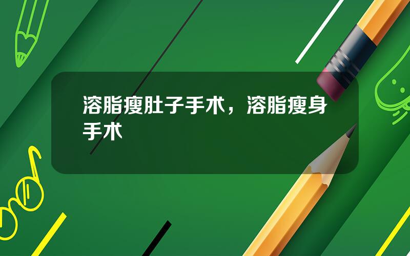 溶脂瘦肚子手术，溶脂瘦身手术