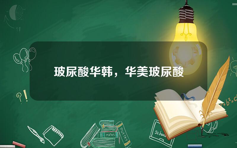 玻尿酸华韩，华美玻尿酸