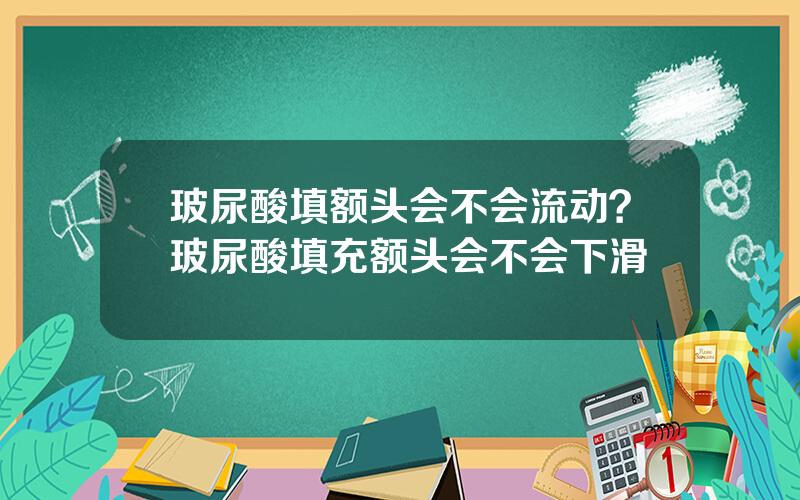 玻尿酸填额头会不会流动？玻尿酸填充额头会不会下滑