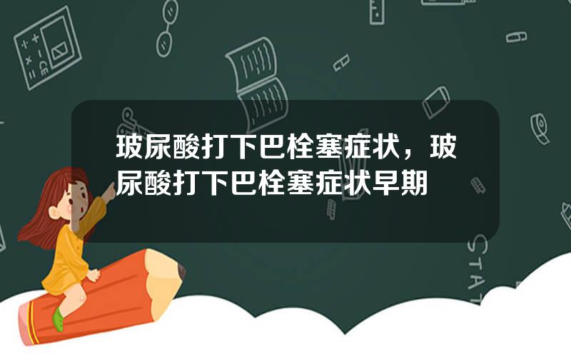 玻尿酸打下巴栓塞症状，玻尿酸打下巴栓塞症状早期