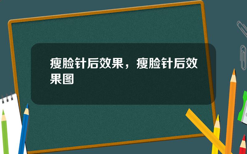 瘦脸针后效果，瘦脸针后效果图