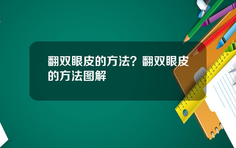 翻双眼皮的方法？翻双眼皮的方法图解