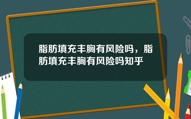脂肪填充丰胸有风险吗，脂肪填充丰胸有风险吗知乎