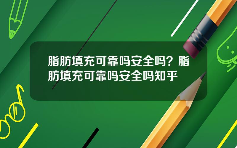 脂肪填充可靠吗安全吗？脂肪填充可靠吗安全吗知乎