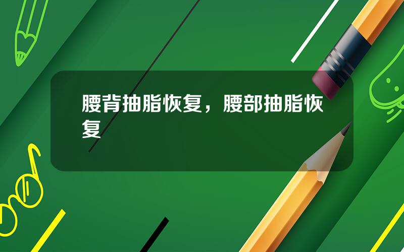 腰背抽脂恢复，腰部抽脂恢复