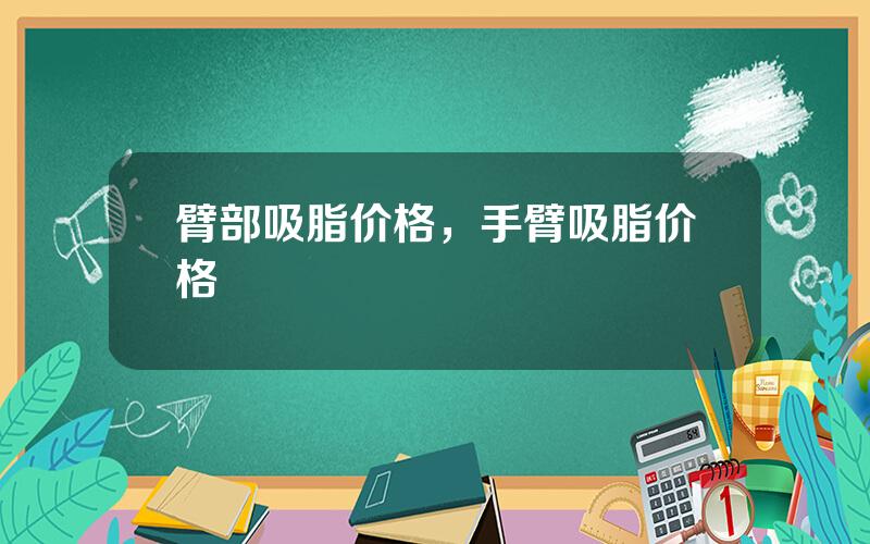 臂部吸脂价格，手臂吸脂价格