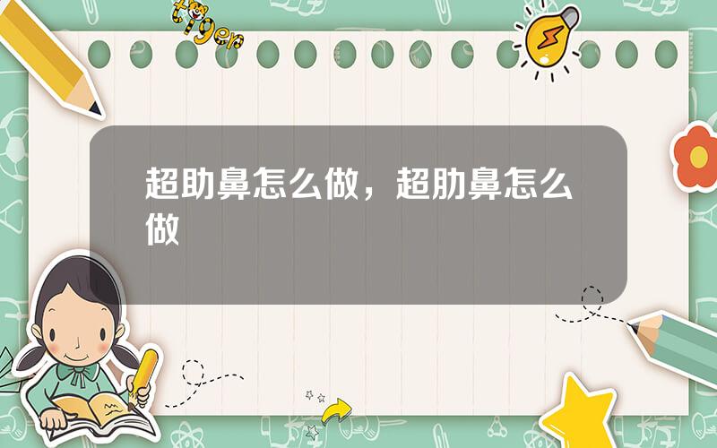 超助鼻怎么做，超肋鼻怎么做