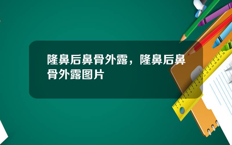 隆鼻后鼻骨外露，隆鼻后鼻骨外露图片