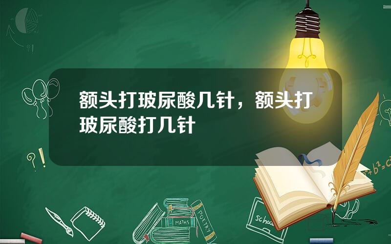 额头打玻尿酸几针，额头打玻尿酸打几针